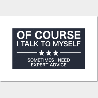 Of Course I Talk To Myself - Sometimes I Need Expert Advice Posters and Art